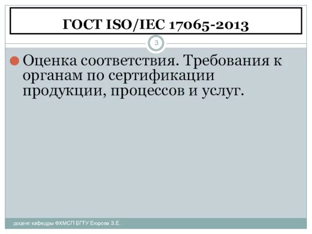 ГОСТ ISO/IEC 17065-2013 доцент кафедры ФХМСП БГТУ Егорова З.Е. Оценка соответствия. Требования