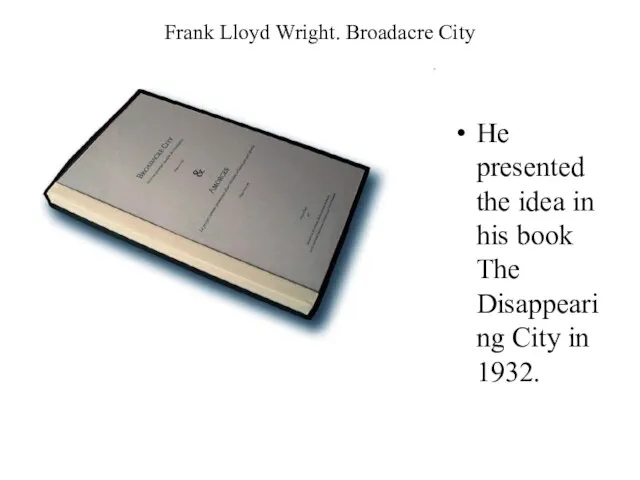 Frank Lloyd Wright. Broadacre City He presented the idea in his book