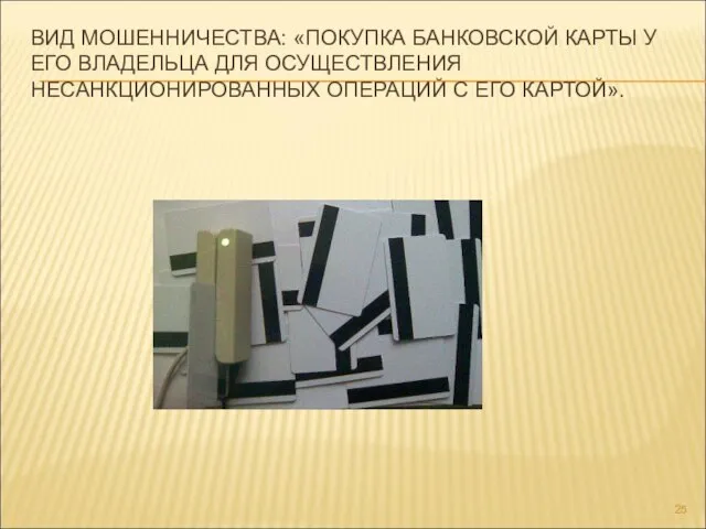 ВИД МОШЕННИЧЕСТВА: «ПОКУПКА БАНКОВСКОЙ КАРТЫ У ЕГО ВЛАДЕЛЬЦА ДЛЯ ОСУЩЕСТВЛЕНИЯ НЕСАНКЦИОНИРОВАННЫХ ОПЕРАЦИЙ С ЕГО КАРТОЙ».