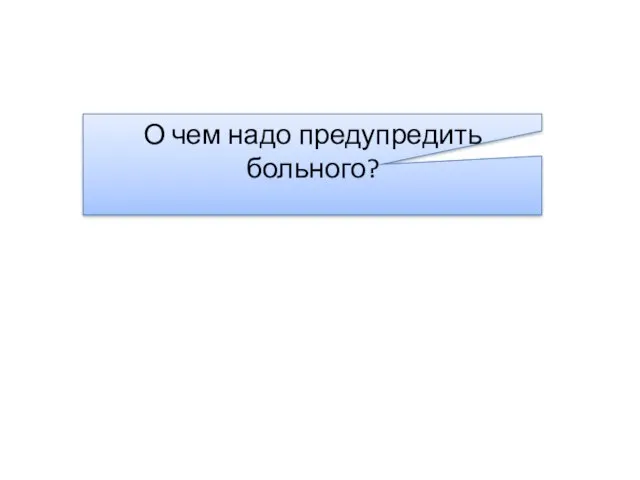 О чем надо предупредить больного?