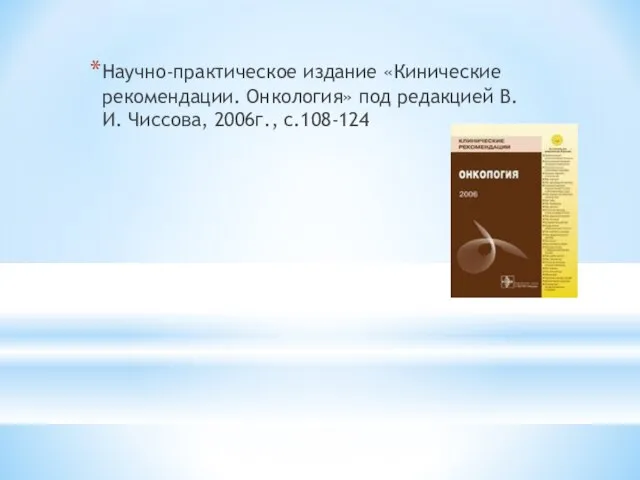 Научно-практическое издание «Кинические рекомендации. Онкология» под редакцией В.И. Чиссова, 2006г., с.108-124