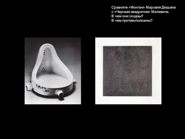 Сравните «Фонтан» Марселя Дюшана с «Черным квадратом» Малевича. В чем они сходны? В чем противоположны?