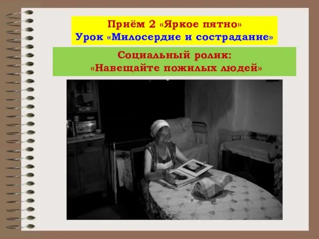 Социальный ролик: «Навещайте пожилых людей» Приём 2 «Яркое пятно» Урок «Милосердие и сострадание»