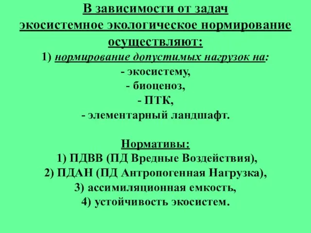 В зависимости от задач экосистемное экологическое нормирование осуществляют: 1) нормирование допустимых нагрузок