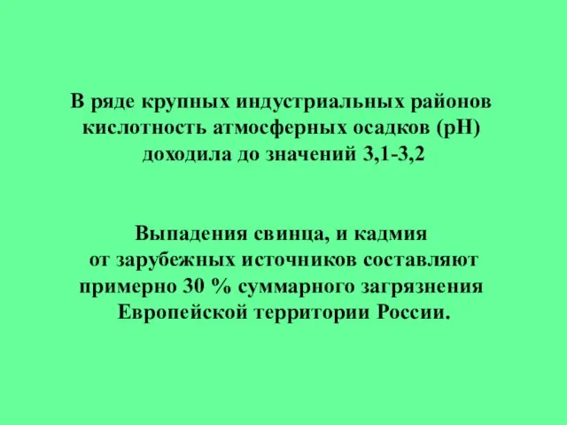 В ряде крупных индустриальных районов кислотность атмосферных осадков (рН) доходила до значений