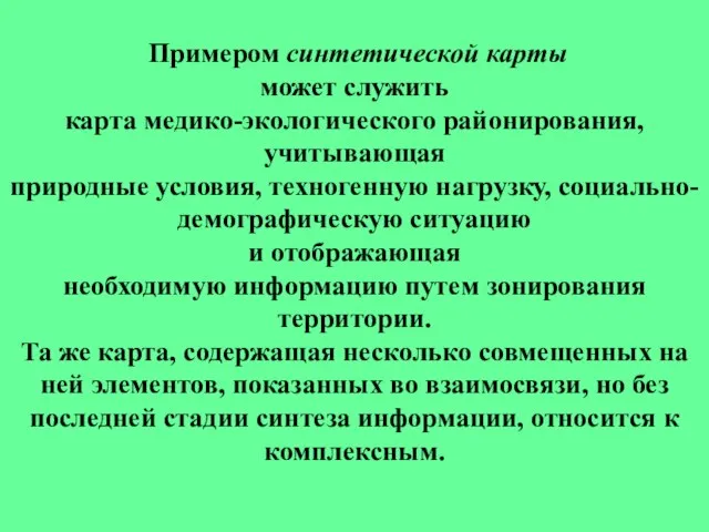 Примером синтетической карты может служить карта медико-экологического районирования, учитывающая природные условия, техногенную