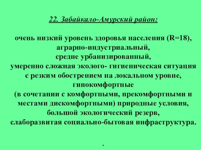 22. Забайкало-Амурский район: очень низкий уровень здоровья населения (R=18), аграрно-индустриальный, средне урбанизированный,