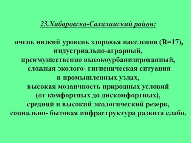 23.Хабаровско-Сахалинский район: очень низкий уровень здоровья населения (R=17), индустриально-аграрный, преимущественно высокоурбанизированный, сложная