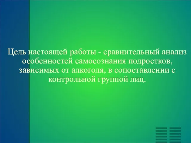 Цель настоящей работы - сравнительный анализ особенностей самосознания подростков, зависимых от алкоголя,