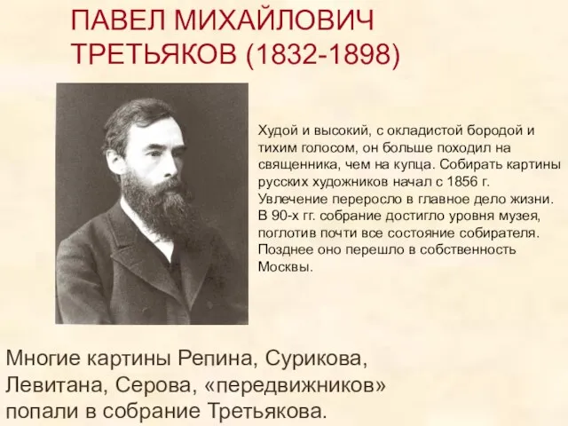 ПАВЕЛ МИХАЙЛОВИЧ ТРЕТЬЯКОВ (1832-1898) Многие картины Репина, Сурикова, Левитана, Серова, «передвижников» попали