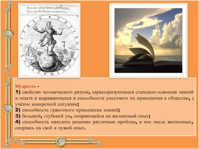 Мудрость - 1) свойство человеческого разума, характеризующееся степенью освоения знаний и опыта