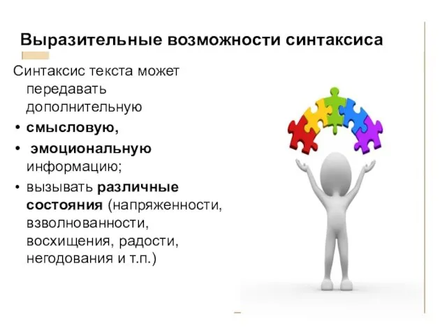 Выразительные возможности синтаксиса Синтаксис текста может передавать дополнительную смысловую, эмоциональную информацию; вызывать