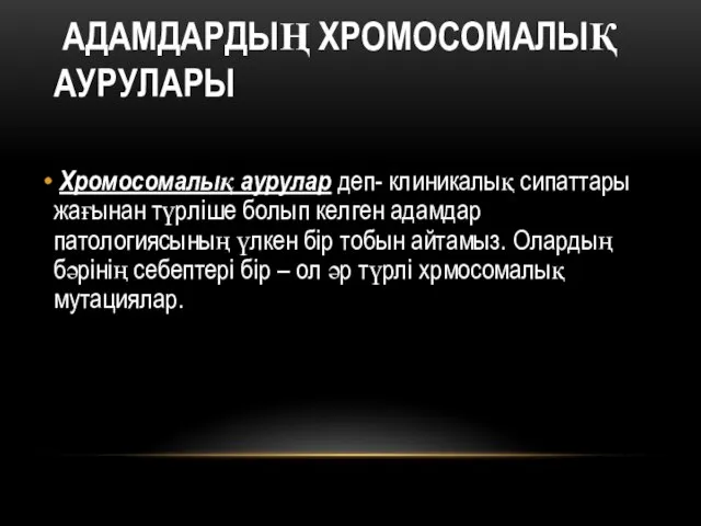 АДАМДАРДЫҢ ХРОМОСОМАЛЫҚ АУРУЛАРЫ Хромосомалық аурулар деп- клиникалық сипаттары жағынан түрліше болып келген