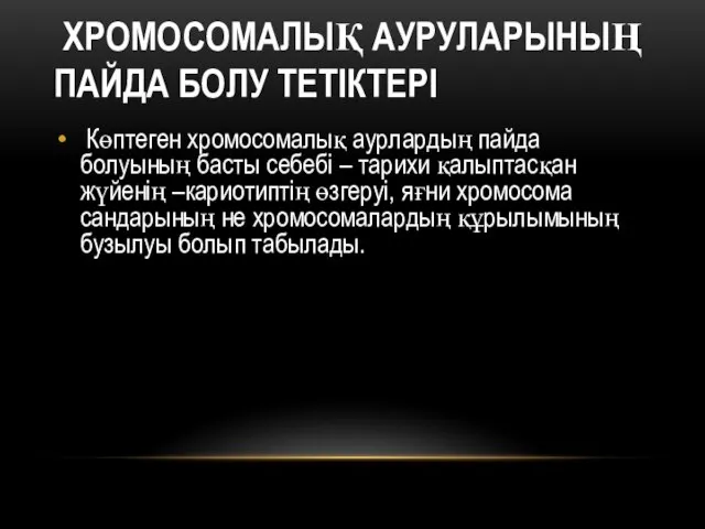 ХРОМОСОМАЛЫҚ АУРУЛАРЫНЫҢ ПАЙДА БОЛУ ТЕТІКТЕРІ Көптеген хромосомалық аурлардың пайда болуының басты себебі