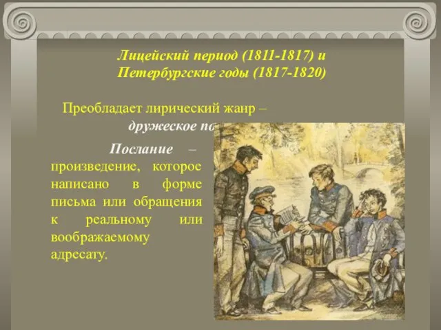 Лицейский период (1811-1817) и Петербургские годы (1817-1820) Преобладает лирический жанр – дружеское