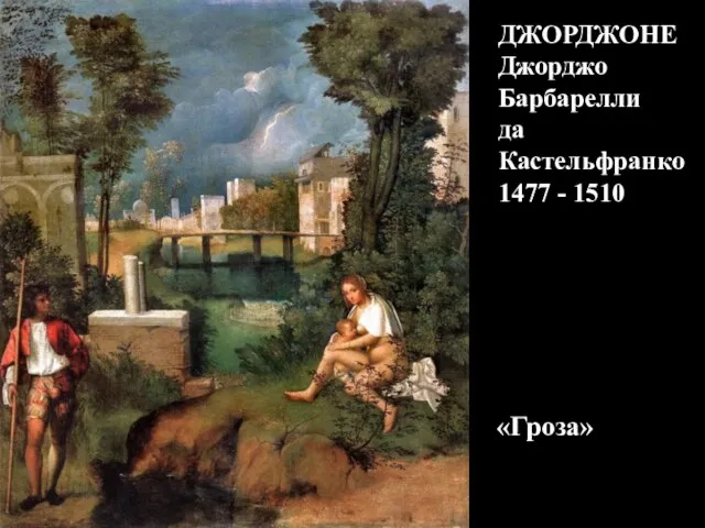 ДЖОРДЖОНЕ Джорджо Барбарелли да Кастельфранко 1477 - 1510 «Гроза»