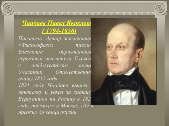 Чаадаев Павел Яковлевич ( 1794-1856) Писатель. Автор знаменитых «Философских писем». Блестяще образованный,