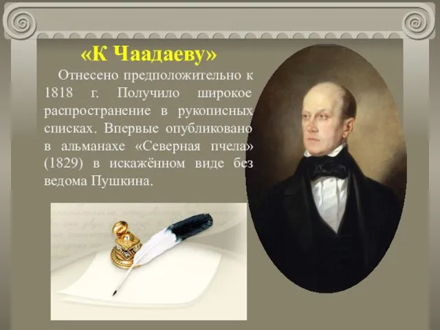 «К Чаадаеву» Отнесено предположительно к 1818 г. Получило широкое распространение в рукописных