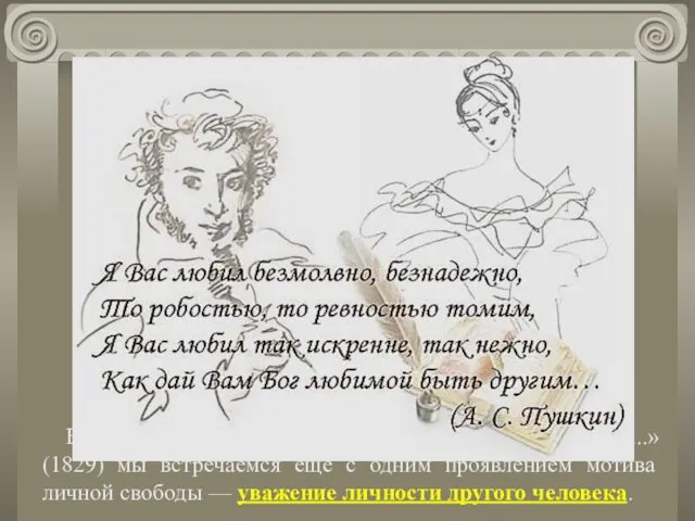 В стихотворении «Я вас любил: любовь еще, быть может...» (1829) мы встречаемся