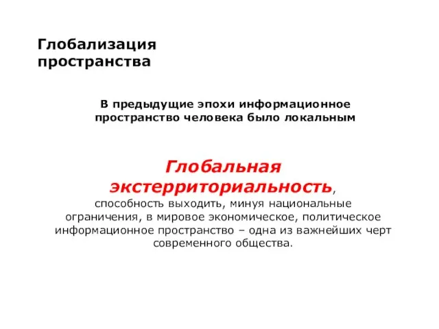 Глобализация пространства В предыдущие эпохи информационное пространство человека было локальным Глобальная экстерриториальность,