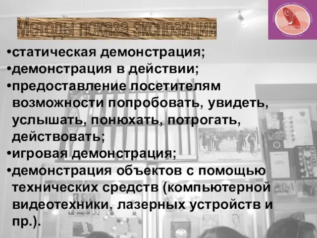 Методы показа экспозиции статическая демонстрация; демонстрация в действии; предоставление посетителям возможности попробовать,