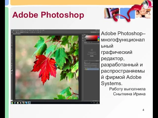 Adobe Photoshop Adobe Photoshop–многофункциональный графический редактор, разработанный и распространяемый фирмой Adobe Systems. Работу выполнила Сныткина Ирина