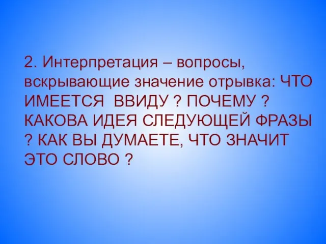 2. Интерпретация – вопросы, вскрывающие значение отрывка: ЧТО ИМЕЕТСЯ ВВИДУ ? ПОЧЕМУ