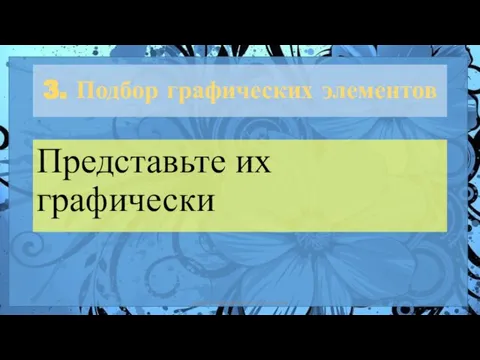 Представьте их графически 3. Подбор графических элементов автор: Комар Валерия Евгеньевна