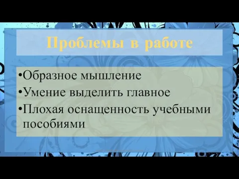 Образное мышление Умение выделить главное Плохая оснащенность учебными пособиями Проблемы в работе автор: Комар Валерия Евгеньевна