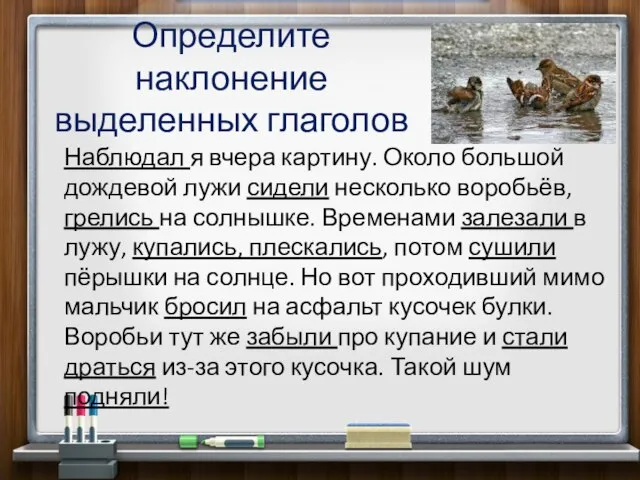 Определите наклонение выделенных глаголов Наблюдал я вчера картину. Около большой дождевой лужи