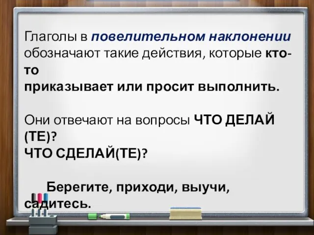 Глаголы в повелительном наклонении обозначают такие действия, которые кто-то приказывает или просит