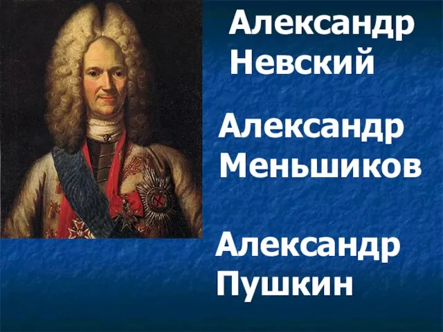 Александр Невский Александр Меньшиков Александр Пушкин