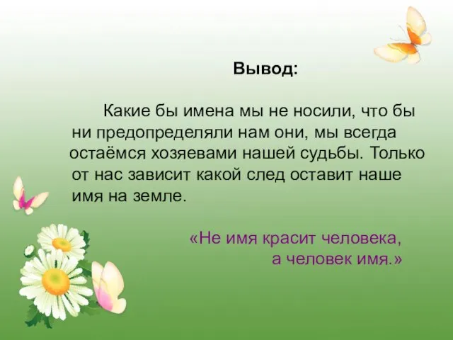 Вывод: Какие бы имена мы не носили, что бы ни предопределяли нам