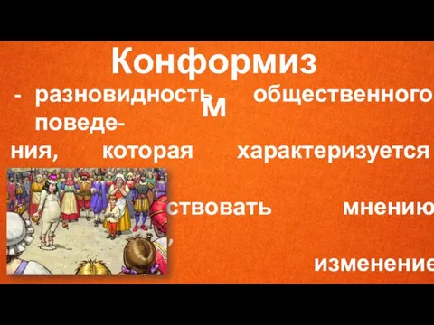 разновидность общественного поведе- ния, которая характеризуется стремлени- ем соответствовать мнению большинства, изменение