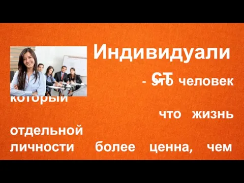 Индивидуалист - это человек который что жизнь отдельной личности более ценна, чем жизнь больших коллективов людей.