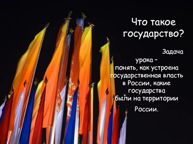 Что такое государство? Что такое государство? Задача урока – понять, как устроена