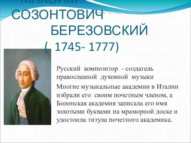 МАКСИМ СОЗОНТОВИЧ БЕРЕЗОВСКИЙ ( 1745- 1777) Русский композитор - создатель православной духовной