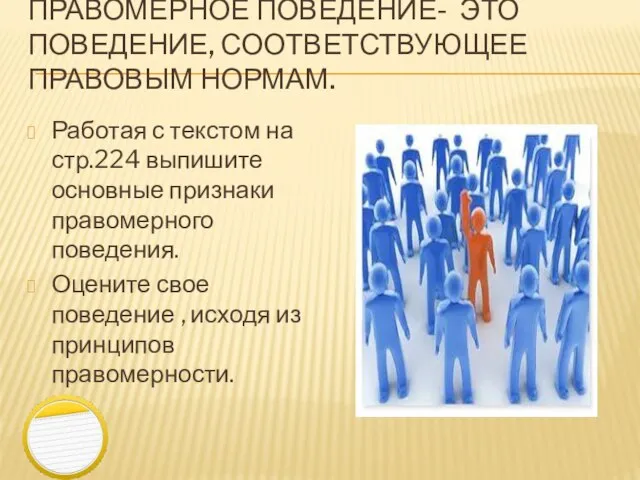 Правомерное поведение- это поведение, соответствующее правовым нормам. Работая с текстом на стр.224