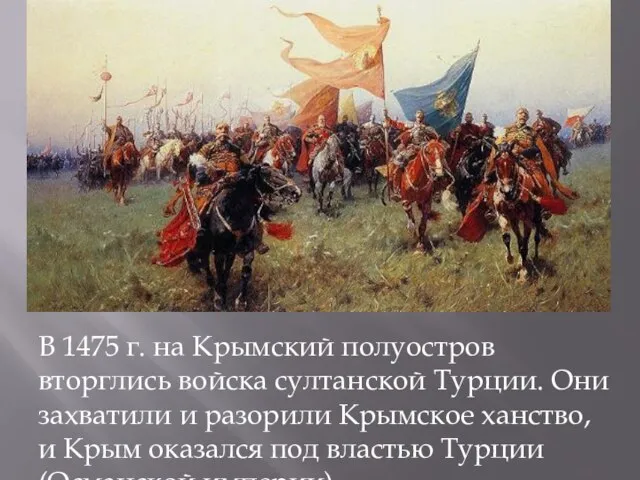 В 1475 г. на Крымский полуостров вторглись войска султанской Турции. Они захватили