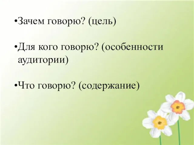 Зачем говорю? (цель) Для кого говорю? (особенности аудитории) Что говорю? (содержание)