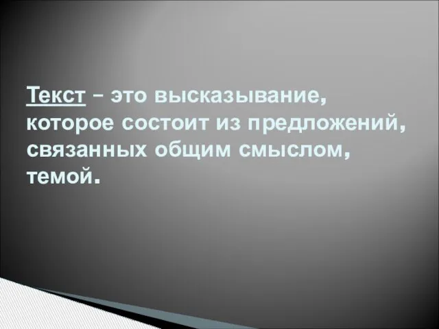 Текст – это высказывание, которое состоит из предложений, связанных общим смыслом, темой.