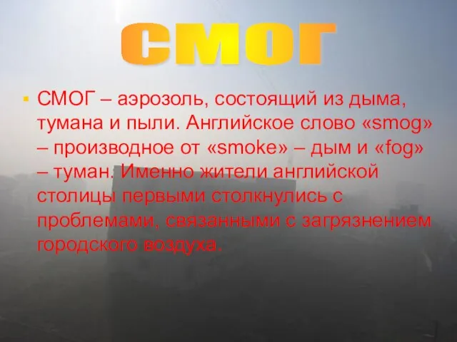 СМОГ – аэрозоль, состоящий из дыма, тумана и пыли. Английское слово «smog»