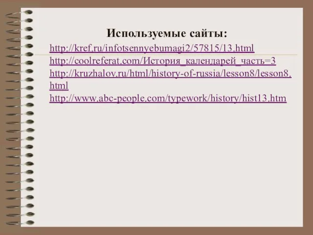 Используемые сайты: http://kref.ru/infotsennyebumagi2/57815/13.html http://coolreferat.com/История_календарей_часть=3 http://kruzhalov.ru/html/history-of-russia/lesson8/lesson8.html http://www.abc-people.com/typework/history/hist13.htm