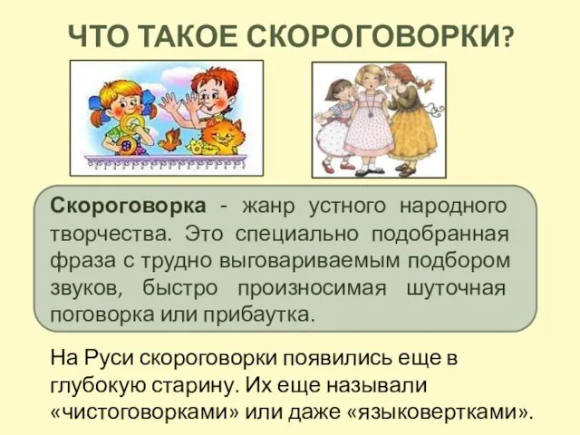 ЧТО ТАКОЕ СКОРОГОВОРКИ? Скороговорка - жанр устного народного творчества. Это специально подобранная