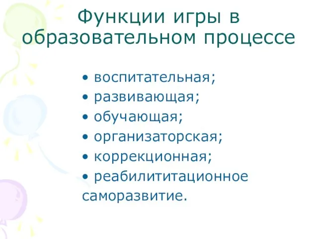 Функции игры в образовательном процессе воспитательная; развивающая; обучающая; организаторская; коррекционная; реабилититационное саморазвитие.