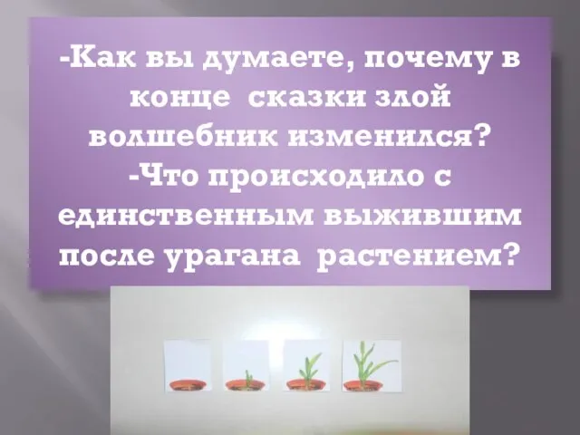 -Как вы думаете, почему в конце сказки злой волшебник изменился? -Что происходило