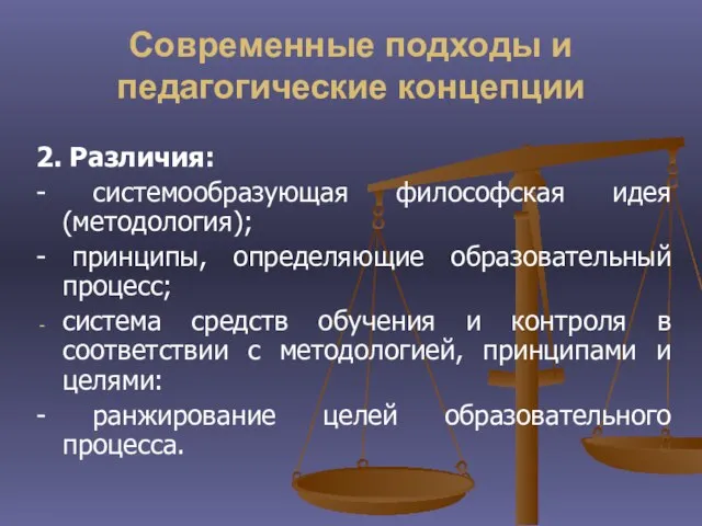 Современные подходы и педагогические концепции 2. Различия: - системообразующая философская идея (методология);