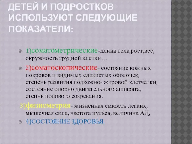 ИССЛЕДОВАНИЕ И ОЦЕНКА ФИЗИЧЕСКОГО РАЗВИТИЯ ДЕТЕЙ И ПОДРОСТКОВ ИСПОЛЬЗУЮТ СЛЕДУЮЩИЕ ПОКАЗАТЕЛИ: 1)соматометрические-длина