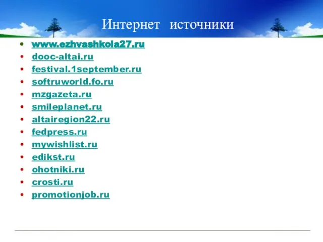 Интернет источники www.ezhvashkola27.ru dooc-altai.ru festival.1september.ru softruworld.fo.ru mzgazeta.ru smileplanet.ru altairegion22.ru fedpress.ru mywishlist.ru edikst.ru ohotniki.ru crosti.ru promotionjob.ru