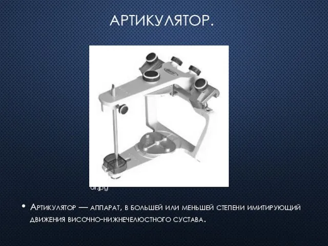 Артикулятор. Артикулятор — аппарат, в большей или меньшей степени имитирующий движения височно-нижнечелюстного сустава. http://www.bst3m.ru/art/imgart/ar.jpg